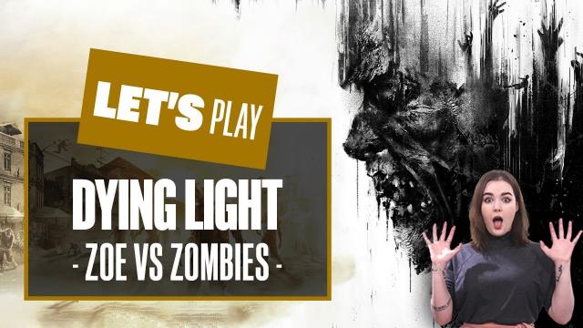 Let's Play Dying Light - ZOE VS ZOMBIES [DYING LIGHT GAMEPLAY]