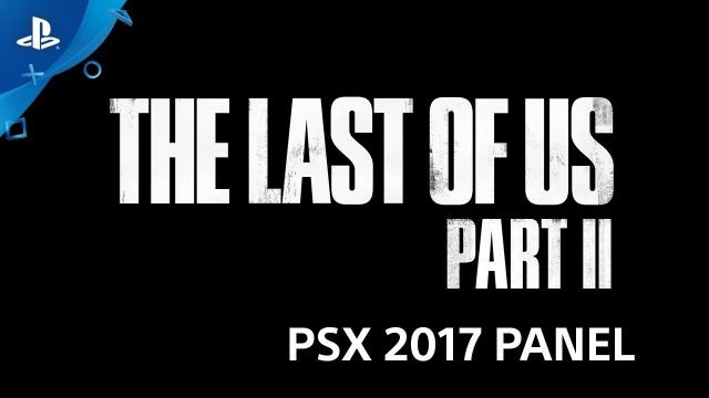 The Last of Us Part II - PSX 2017 Panel | PS4