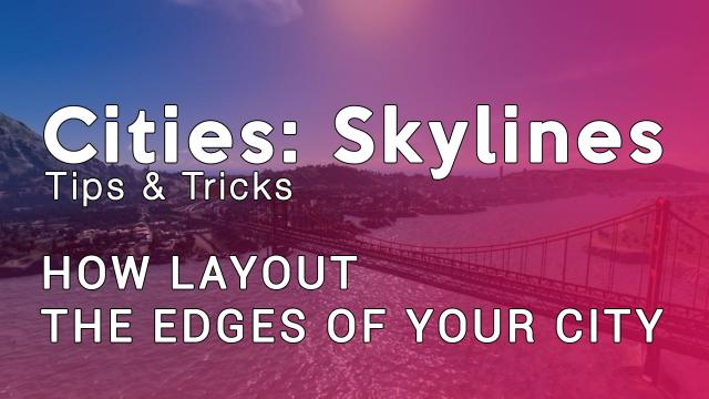 Cities Skylines Tips & Tricks: How layout the Edge of your City