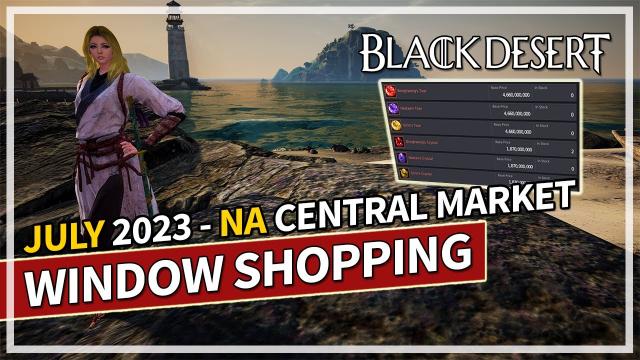 Window Shopping | July 2023 NA Central Market Prices | Black Desert