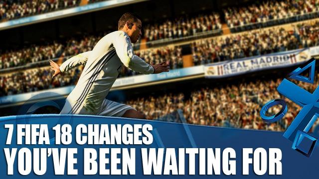 FIFA 18 - 7 Changes You've Been Waiting For