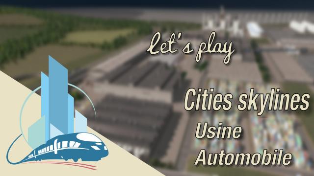 [FR] Let's play Cities Skyline episode 57 : L' usine automobile