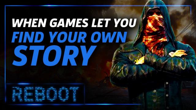 When Games Let You Find Your Own Story - Reboot Episode 10.5