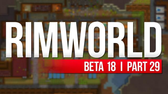 RimWorld: Beta 18 | PART 29 | ADAPT AND SURVIVE