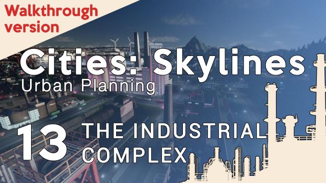 Cities Skylines Urban Planning (Walkthrough) Ep.13 - The Industrial Complex