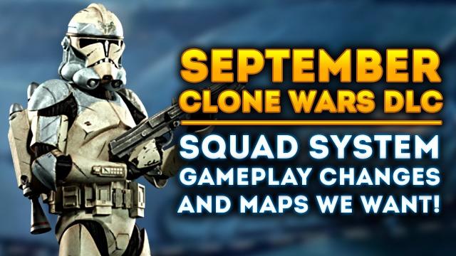 September Clone Wars DLC - Squad System Changes and New Map Additions We Want to See!