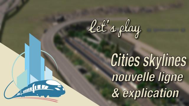 FR] let's play Cities Skylines Episode 51 : Nouvelle ligne et explications