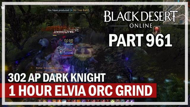 Black Desert Online - 302 AP Dark Knight Part 961 - 1 Hour Elvia Orc Grind