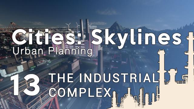 Cities Skylines Urban Planning: Episode 13 - The Industrial Complex