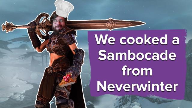 We cooked a sambocade from Neverwinter