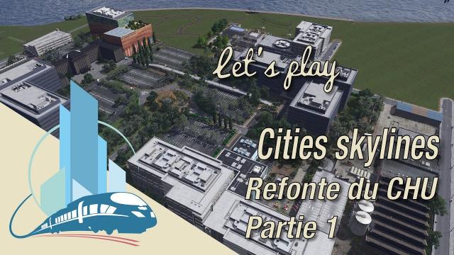 [FR] Let's Play Cities SKylines Episode 65 : La refonte du CHU premiere partie