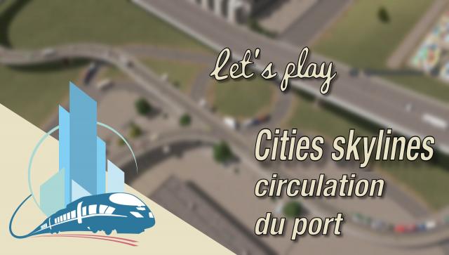 [FR] Let's play cities Skyline episode 58 : La circulation du port