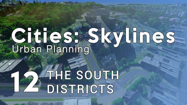 Cities Skylines Urban Planning: Episode 12 - The South Districts