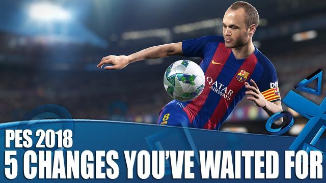 PES 2018 - 5 Changes You've Been Waiting For