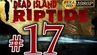 Dead Island Riptide - Walkthrough Part 17 [1080p HD] - No Commentary