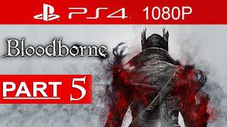 Bloodborne Gameplay Walkthrough Part 5 [1080p HD PS4] - No Commentary