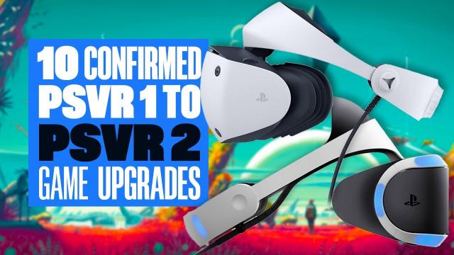 10 CONFIRMED PSVR 1 To PSVR 2 Upgrades (As Of Nov 13th) - SIX CONFIRMED FREE! - Ian's VR Corner