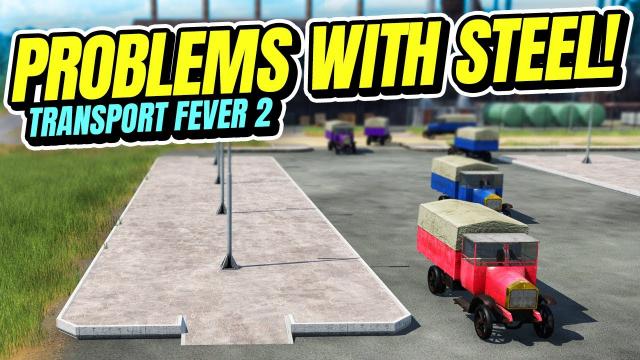 More PROBLEMS With Steel | Transport Fever 2 (Part 27)