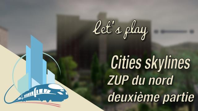 FR let's play Cities Skylines Episode 53 ZUP du nord deuxieme partie