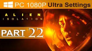 Alien Isolation Walkthrough Part 22 [1080p HD PC ULTRA] Alien Isolation Gameplay - No Commentary