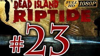 Dead Island Riptide - Walkthrough Part 23 [1080p HD] - No Commentary