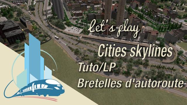 [FR] Let's Play Cities Skylines Episode 63 LP/TUTO bretelle autoroutiere