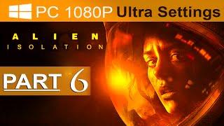 Alien Isolation Walkthrough Part 6 [1080p HD PC ULTRA] Alien Isolation Gameplay - No Commentary