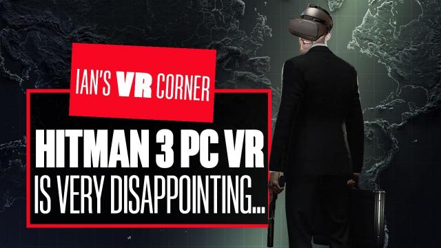 Hitman 3 PC VR Gameplay Is Going To Make VR Purists VERY, VERY Disappointed - Ian's VR Corner