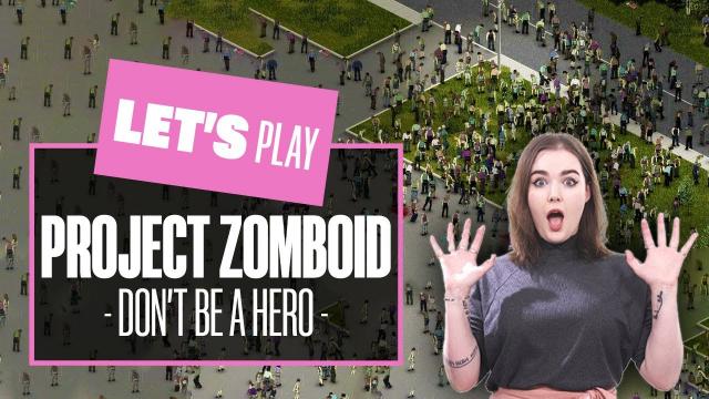 Let's Play Project Zomboid - DON'T BE A HERO! PROJECT ZOMBOID PLAYTHROUGH