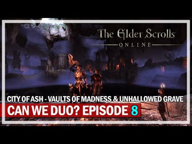 Can We Duo? Episode 8 - The Elder Scrolls Online | City of Ash, Vaults of Madness & Unhallowed Grave