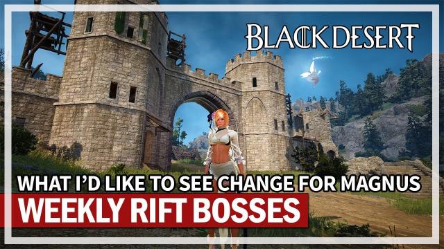 What changes i'd like to see from the Magnus & Rift Bosses | Black Desert