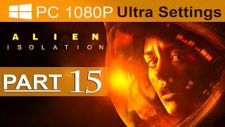 Alien Isolation Walkthrough Part 15 [1080p HD PC ULTRA] Alien Isolation Gameplay - No Commentary