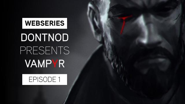 Webseries : DONTNOD Presents Vampyr Episode 1 - Making Monsters