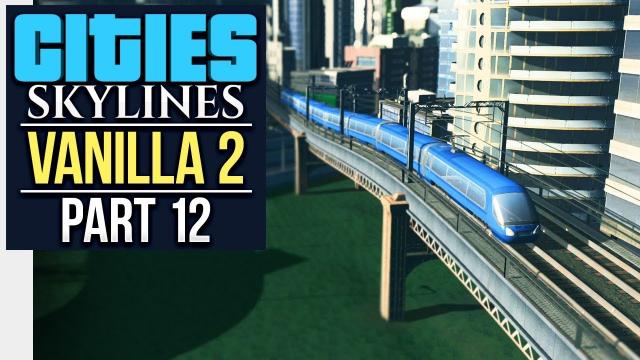 TRAINS TO THE CAMPUS // Cities: Skylines | Vanilla Lets Play 2 - Part 12