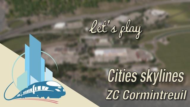 [FR] Let's play Cities Skylines episode 60 :  La ZC de Cormintreuil