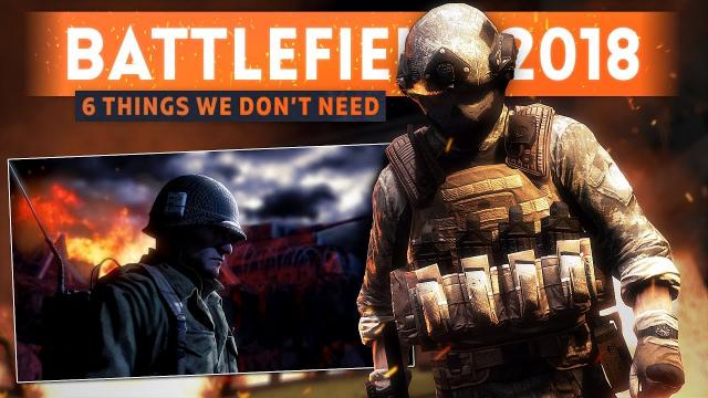 6 THINGS BATTLEFIELD 2018 Doesn't Need To Include!