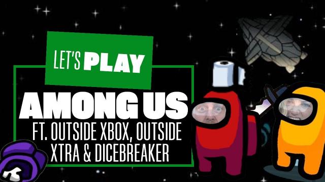 Let's Play Among Us: SUSPICIOUS IN SPAAAAACEEEE! ft. Outside Xbox, Outside Xtra & Dicebreaker!
