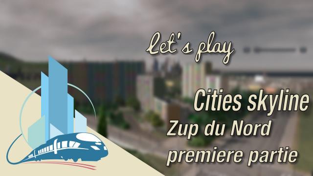 [FR] Let's play Cities Skylines Episode 49 : La ZUP du Nord premiere partie