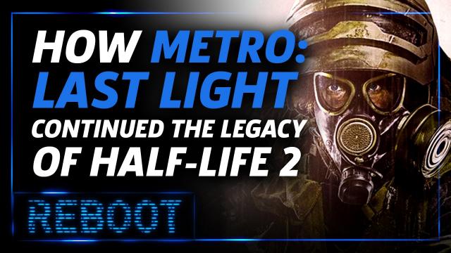 How Metro: Last Light Continued the Legacy of Half-Life 2 - Reboot Episode 9