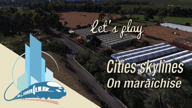 [FR] Let's play cities Skylines Saint-Martin en Leu : On maraîchise (EP2)
