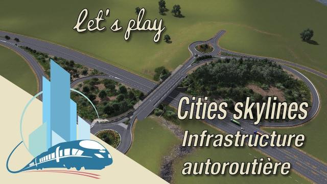 Let's play Cities Skyline Saint-Martin en Leu : Infrastructure autoroutière (EP8)