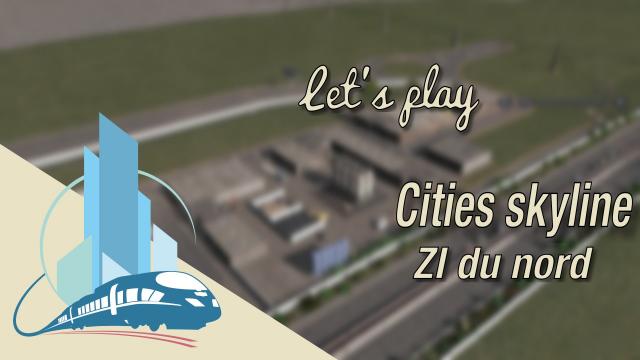 [FR] let's play Cities Skylines Episode 47 : La zone industrielle nord