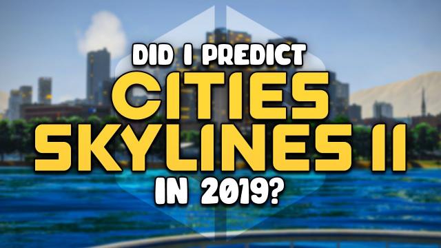 Did I Predict CITIES: SKYLINES 2 in 2019?!