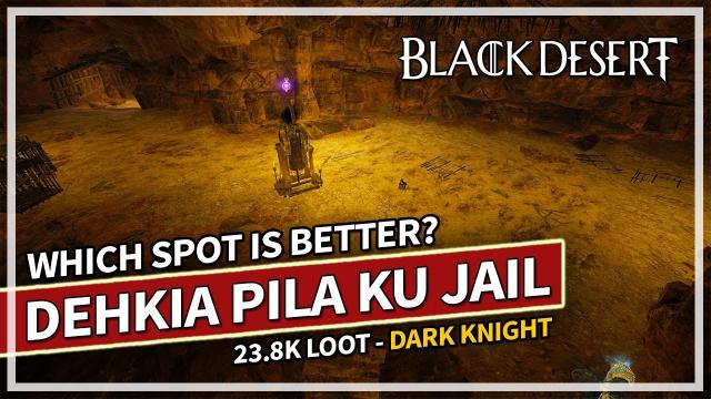Which Spot Is Better? - Dehkia Pila Ku Jail - 23.8K+ Loot - Awakening Dark Knight | Black Desert