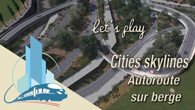 [FR] Let's Play Cities Skylines Episode HS Refonte autoroutiere : Voies sur berge