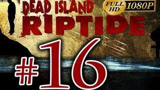 Dead Island Riptide - Walkthrough Part 16 [1080p HD] - No Commentary