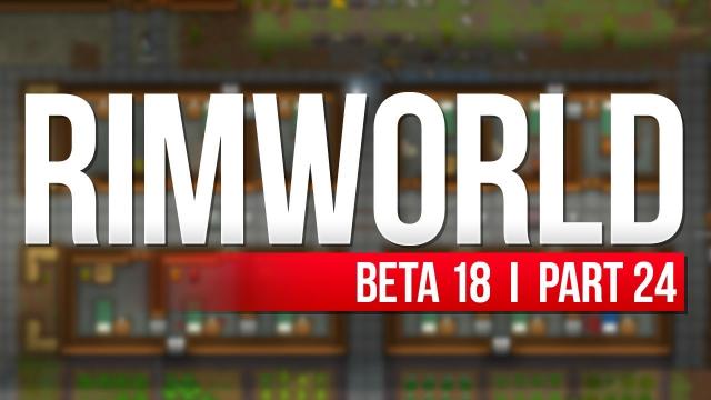 RimWorld: Beta 18 | PART 24 | SACRIFICE