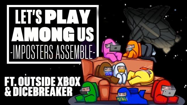 Let's Play Among Us - IMPOSTERS ASSEMBLE! (ft. Outside Xbox and Dicebreaker)