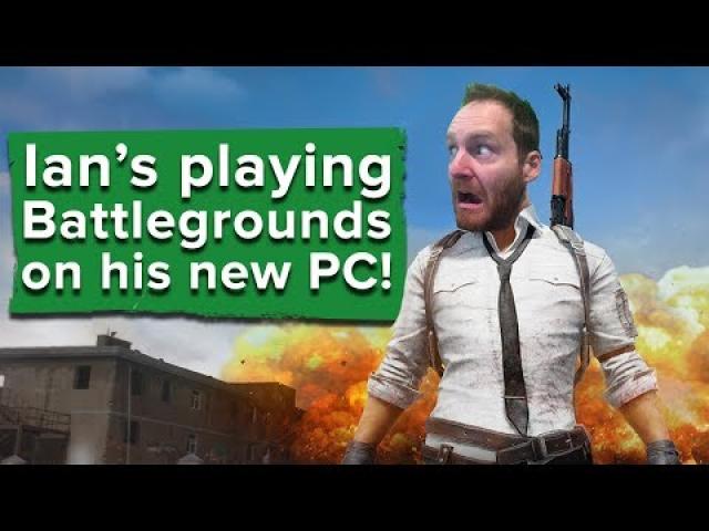 Ian's playing PlayerUnknown's Battlegrounds on his new PC!