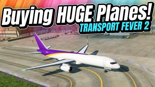 We Have HUGE Cargo Planes! | Transport Fever 2 (Part 11)